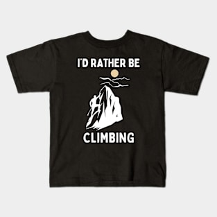 I'd Rather Be Climbing. Climbing (White) Kids T-Shirt